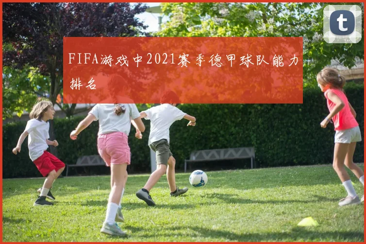 FIFA游戏中2021赛季德甲球队能力排名