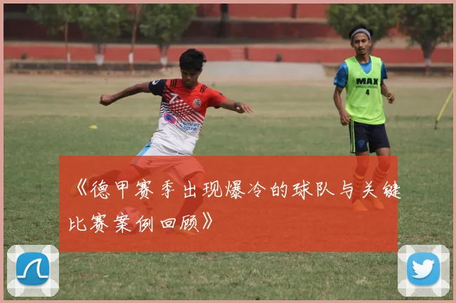 《德甲赛季出现爆冷的球队与关键比赛案例回顾》