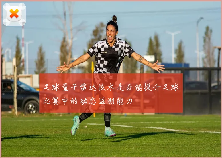 足球量子雷达技术是否能提升足球比赛中的动态监测能力